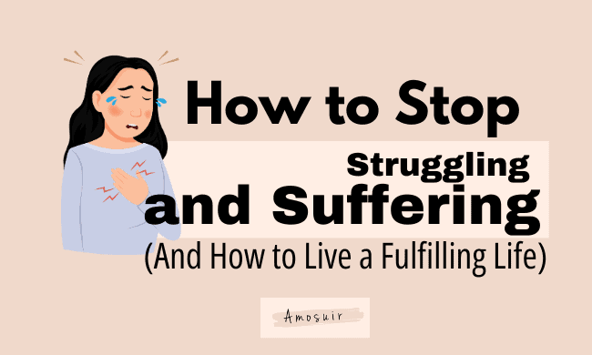 FEATURED How to To Stop Struggling And Suffering (And How To Live A Fulfilling Life)